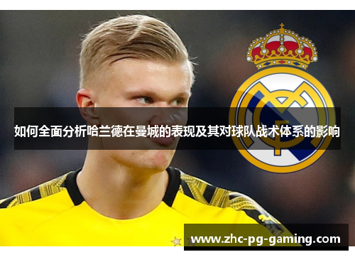 如何全面分析哈兰德在曼城的表现及其对球队战术体系的影响