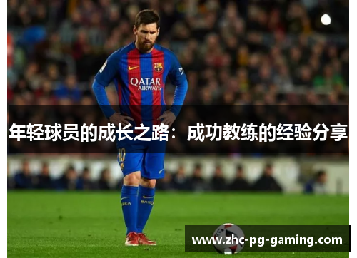 年轻球员的成长之路:成功教练的经验分享 年轻球员的成长之路:成功教练的经验分享