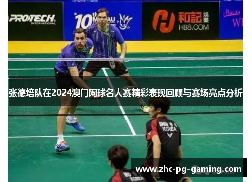 张德培队在2024澳门网球名人赛精彩表现回顾与赛场亮点分析 张德培队在2024澳门网球名人赛精彩表现回顾与赛场亮点分析