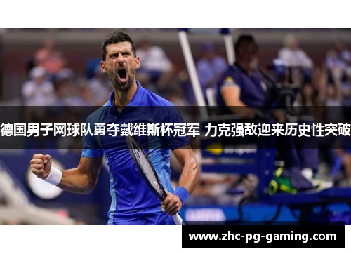 德国男子网球队勇夺戴维斯杯冠军 力克强敌迎来历史性突破 德国男子网球队勇夺戴维斯杯冠军 力克强敌迎来历史性突破