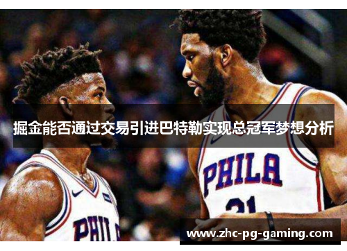 掘金能否通过交易引进巴特勒实现总冠军梦想分析 掘金能否通过交易引进巴特勒实现总冠军梦想分析
