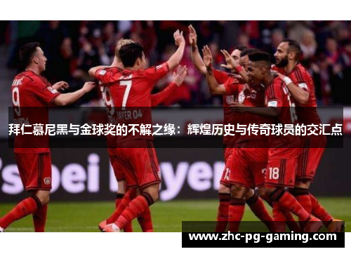 拜仁慕尼黑与金球奖的不解之缘:辉煌历史与传奇球员的交汇点 拜仁慕尼黑与金球奖的不解之缘:辉煌历史与传奇球员的交汇点