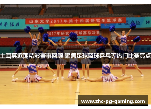 土耳其近期精彩赛事回顾 聚焦足球篮球乒乓等热门比赛亮点 土耳其近期精彩赛事回顾 聚焦足球篮球乒乓等热门比赛亮点