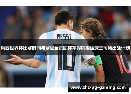 梅西世界杯比赛时间与赛程全览助你掌握阿根廷球王每场出战计划 梅西世界杯比赛时间与赛程全览助你掌握阿根廷球王每场出战计划