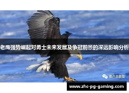 老鹰强势崛起对勇士未来发展及争冠前景的深远影响分析