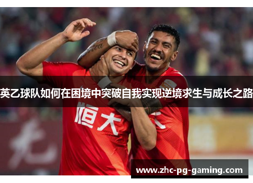 英乙球队如何在困境中突破自我实现逆境求生与成长之路 英乙球队如何在困境中突破自我实现逆境求生与成长之路