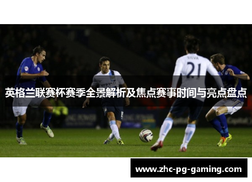 英格兰联赛杯赛季全景解析及焦点赛事时间与亮点盘点