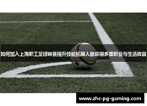 如何加入上海职工足球联赛提升技能拓展人脉获得多重职业与生活收益