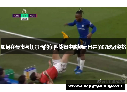 如何在曼市与切尔西的争四战役中脱颖而出并争取欧冠资格 如何在曼市与切尔西的争四战役中脱颖而出并争取欧冠资格