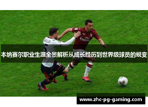 本纳赛尔职业生涯全景解析从成长经历到世界级球员的蜕变