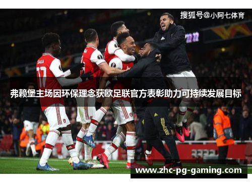 弗赖堡主场因环保理念获欧足联官方表彰助力可持续发展目标